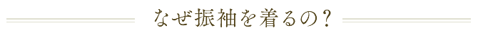 なぜ振袖を着るの？